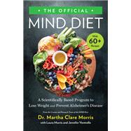 The Official MIND Diet A Scientifically Based Program to Lose Weight and Prevent Alzheimer's Disease by Morris, Dr. Martha Clare; Morris, Laura; Ventrelle, Jennifer, 9780316441186