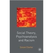 Social Theory, Psychoanalysis and Racism by Clarke, Simon, 9780333961186