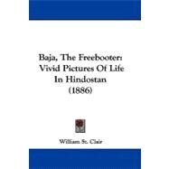 Baja, the Freebooter : Vivid Pictures of Life in Hindostan (1886) by St. Clair, William, 9781104621186