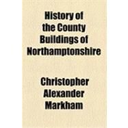 History of the County Buildings of Northamptonshire by Markham, Christopher Alexander, 9781154501186