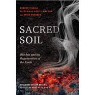 Sacred Soil Biochar and the Regeneration of the Earth by Tindall, Robert; Apffel-Marglin, Frederique; Shearer, David; Baker, Ian, 9781623171186