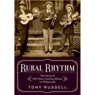Rural Rhythm The Story of Old-Time Country Music in 78 Records by Russell, Tony, 9780190091187