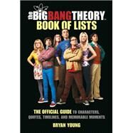The Big Bang Theory Book of Lists The Official Guide to Characters, Quotes, Timelines, and Memorable Moments by Young, Bryan, 9780762481187