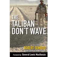 The Taliban Don't Wave by Semrau, Robert; MacKenzie, Lewis; Friscolanti, Michael, 9781118261187