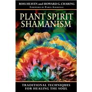 Plant Spirit Shamanism : Traditional Techniques for Healing the Soul by Heaven, Ross, 9781594771187