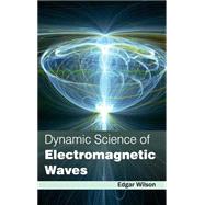 Dynamic Science of Electromagnetic Waves by Wilson, Edgar, 9781632381187