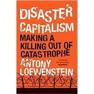 Disaster Capitalism Making a Killing Out of Catastrophe by LOEWENSTEIN, ANTONY, 9781784781187