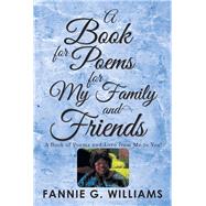 A Book of Poems for My Family and Friends by Williams, Fannie G., 9781984521187