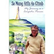 So Many Hills To Climb: My Journey as a Computer Pioneer by PORTER, ARTHUR, 9780931761188