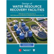 Design of Water Resource Recovery Facilities, Manual of Practice No.8, Sixth Edition by Water Environment Federation, 9781260031188