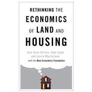 Rethinking the Economics of Land and Housing by Ryan-collins, Josh; Lloyd, Toby; Macfarlane, Laurie; Muellbauer, John, 9781786991188