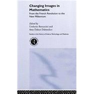 Changing Images in Mathematics: From the French Revolution to the New Millennium by Bottazini,Umberto, 9780415271189