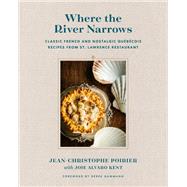 Where the River Narrows Classic French & Nostalgic Qubcois Recipes From St. Lawrence Restaurant by Poirier, J-C; Alvaro Kent, Joie; Dammann, Derek, 9780525611189