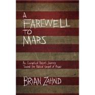 A Farewell to Mars An Evangelical Pastor's Journey Toward the Biblical Gospel of Peace by Zahnd, Brian, 9780781411189