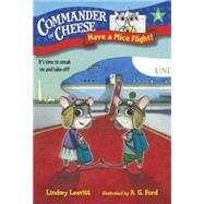 Commander in Cheese #3: Have a Mice Flight! by Leavitt, Lindsey; Ford, AG, 9781101931189