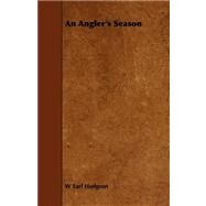 An Angler's Season by Hodgson, W. Earl, 9781409781189
