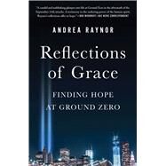 Reflections of Grace Finding Hope at Ground Zero by Raynor, Andrea, 9781668001189