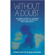 Without a Doubt An Irish Couple's Journey Through IVF, Adoption and Surrogacy by Whyte, Fiona; Malone, Sean, 9781785371189