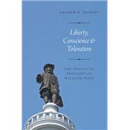 Liberty, Conscience, and Toleration The Political Thought of William Penn by Murphy, Andrew R., 9780190271190