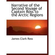 Narrative of the Second Voyage of Captain Ross to the Arctic Regions by Ross, James Clark, 9780554451190
