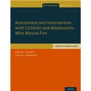 Assessment and Intervention with Children and Adolescents Who Misuse Fire Practitioner Guide by Kolko, David J.; Vernberg, Eric M., 9780190261191