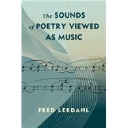 The Sounds of Poetry Viewed as Music by Alfred Lerdahl, 9780231221191