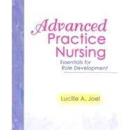 Advanced Practice Nursing: Essentials for Role Development by Joel, Lucille A., 9780803611191