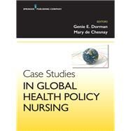 Case Studies in Global Health Policy Nursing by Dorman, Regina, Ph.d.; De Chesnay, Mary, Ph.d., 9780826171191