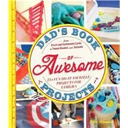 Dad's Book of Awesome Projects: From Stilts and Superhero Capes to Tinker Boxes and Seesaws: 25+ Fun Do-It-Yourself Projects for Families by Adamick, Mike, 9781440561191