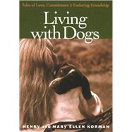 Living with Dogs Tales of Love, Commitment and Enduring Friendship by Korman, Henry; Korman, Mary Ellen, 9781885171191