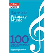 How to Teach Primary Music 100 Inspiring Ideas by Miles, Hilary; Barnes, Jonathan; Wheway, David, 9780008561192