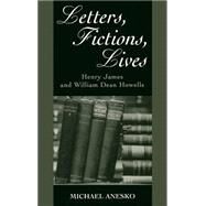 Letters, Fictions, Lives Henry James and William Dean Howells by Anesko, Michael, 9780195061192