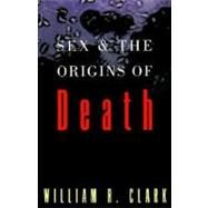 Sex and the Origins of Death by Clark, William R., 9780195121193
