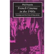 French Cinema in the 1980s Nostalgia and the Crisis of Masculinity by Powrie, Phil, 9780198711193