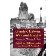 Gender, Labour, War and Empire Essays on Modern Britain by Levine, Philippa; Grayzel, Susan, 9780230521193