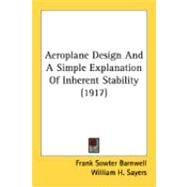 Aeroplane Design And A Simple Explanation Of Inherent Stability by Barnwell, Frank Sowter; Sayers, William H., 9780548891193