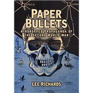 Paper Bullets Airdropped Propaganda of the Second World War by Richards, Lee, 9781445661193