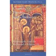Chastity, Poverty and Obedience Recovering the Vision for the Renewal of Religious Life by Mary Francis, Mother, 9781586171193