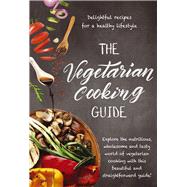 The Vegetarian Cooking Guide Explore the Nutritious, Wholesome and Tasty World of Vegetarian Cooking with this Beautiful and Straightforward Guide! by New Holland Publishers, 9781760791193