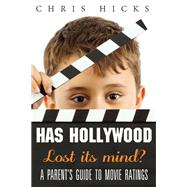 Has Hollywood Lost Its Mind? A Parent's Guide to Movie Ratings by Hicks, Chris, 9781938301193