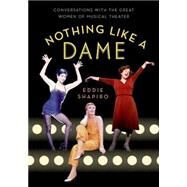 Nothing Like a Dame Conversations with the Great Women of Musical Theater by Shapiro, Eddie, 9780190231194