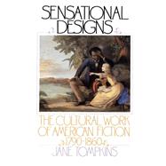 Sensational Designs The Cultural Work of American Fiction, 1790-1860 by Tompkins, Jane, 9780195041194