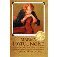 Make a Joyful Noise : Searching for a Spiritual Path in a Material World by WALKER CHARISS K, 9780595481194