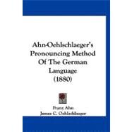 Ahn-oehlschlaeger's Pronouncing Method of the German Language by Ahn, Franz; Oehlschlaeger, James C., 9781120141194