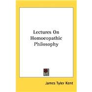 Lectures on Homoeopathic Philosophy by Kent, James Tyler, 9781432611194