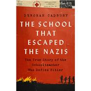 The School that Escaped the Nazis The True Story of the Schoolteacher Who Defied Hitler by Cadbury, Deborah, 9781541751194