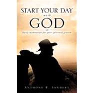 Start Your Day with God : Daily Meditation for Your Spiritual Growth by Sanders, Anthony R., 9781615791194
