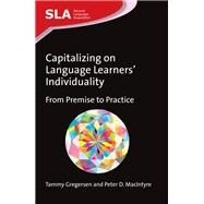 Capitalizing on Language Learners' Individuality From Premise to Practice by Gregersen, Tammy; Macintyre, Peter D., 9781783091195