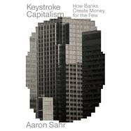 Keystroke Capitalism How Banks Create Money for the Few by Sahr, Aaron; Howe, Sharon, 9781839761195