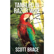 TANGLED IN RAZOR WIRE by Scott Brace, 9798765251195